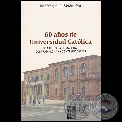 60 AÑOS DE UNIVERSIDAD CATÓLICA - Autor: JOSÉ MIGUEL A. VERDECCHIA - Año 2019